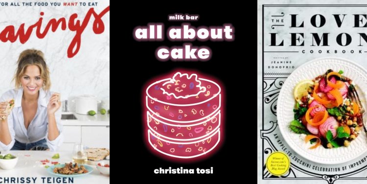 L-R: Cravings by Chrissy Teigen, All About Cake: A Milk Bar Cookbook by Christina Tosi and The Love And Lemons Cookbook: An Apple-to-Zucchini Celebration of Impromptu Cooking by Jeanine Donofrio