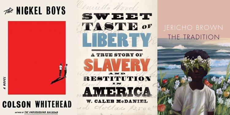 L-R: The Nickel Boys by Colson Whitehead; Sweet Taste of Liberty: A True Story of Slavery and Restitution in America by W. Caleb McDaniel and The Tradition by Jericho Brown